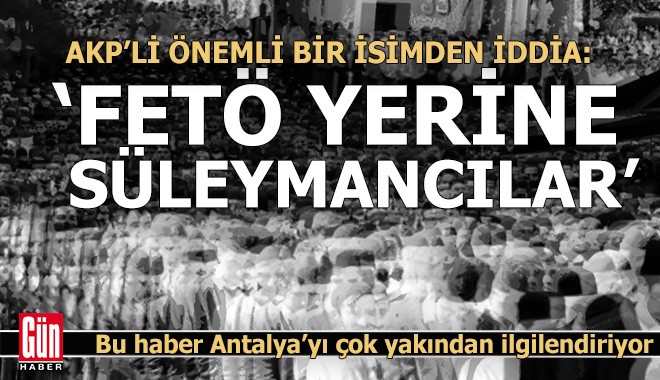 AKP'li isim sordu: 'FETÖ yerine Süleymancıları mı hazırlıyorlar?'
