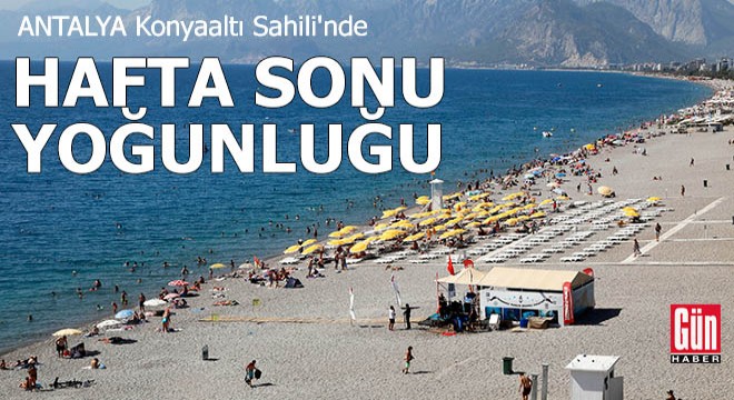 Antalya Konyaaltı Sahili nde hafta sonu yoğunluğu