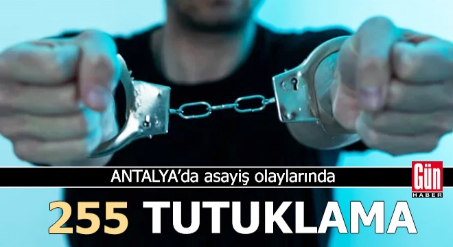 Antalya da asayiş olaylarında 255 tutuklama