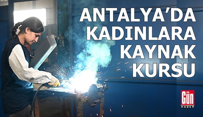 Antalya'da kadınlara özel çelik kaynakçılığı kursu