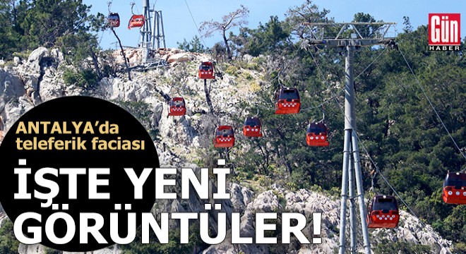Antalya da teleferik faciası! İşte yeni görüntüler