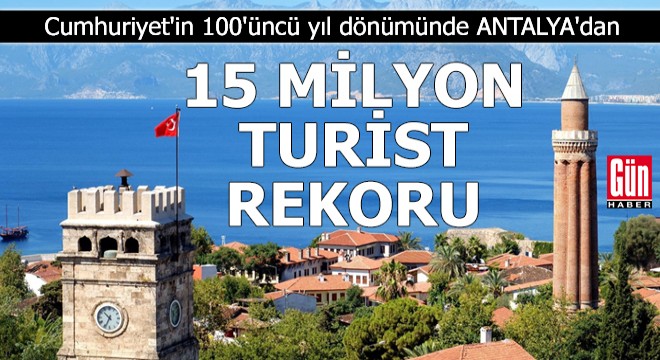 Cumhuriyet in 100 üncü yıl dönümünde Antalya dan 15 milyon turist rekoru