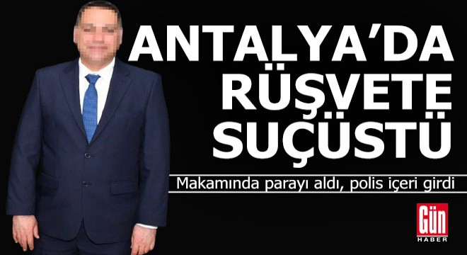 Antalya da başkana makamında  rüşvet  gözaltısı