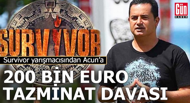 Survivor yarışmacısından Acun a 200 bin Euroluk dava