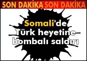 Somali de Türk heyetine bombalı saldırı
