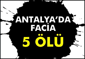 Antalya da facia; 5 ölü