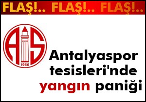 Antalyaspor tesisleri nde yangın paniği