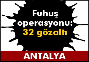 Antalya da fuhuş operasyonu: 32 gözaltı