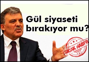 Abdullah Gül siyaseti bırakıyor mu?