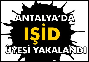 Antalya da IŞİD üyesi yakalandı