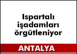 Ispartalı işadamları Antalya da örgütlendi