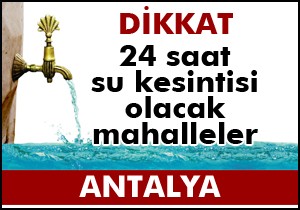 Antalya da su kesintisi yapılacak mahalleler