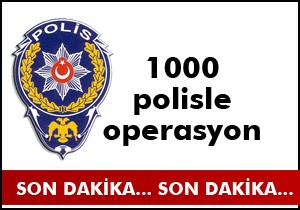 1000 polisle operasyon