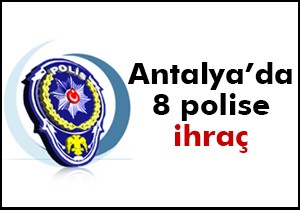 Antalya da emniyet müdürü ve komiser 8 polise ihraç kararı