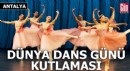 Antalya'da Dünya Dans Günü kutlaması