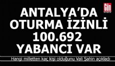 Antalya'da oturma izni olan 100.692 yabancı var