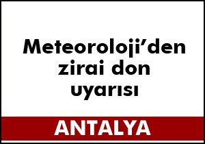 Antalya ile çevresine zirai don ve fırtına uyarısı