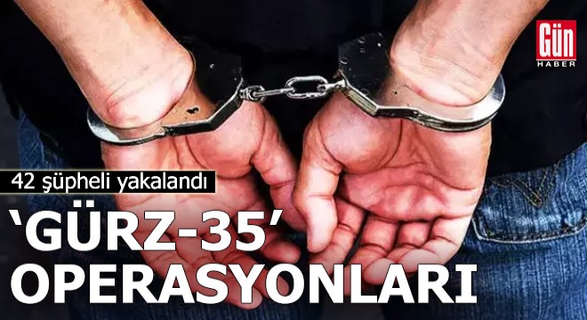  GÜRZ-35  operasyonlarında, 42 şüpheli yakalandı