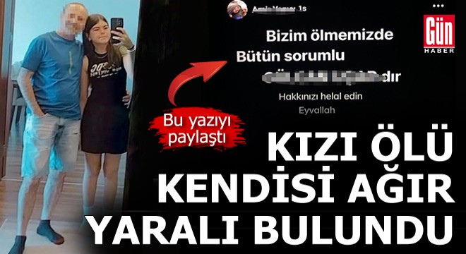 13 yaşındaki kız ölü, babası yaralı bulundu