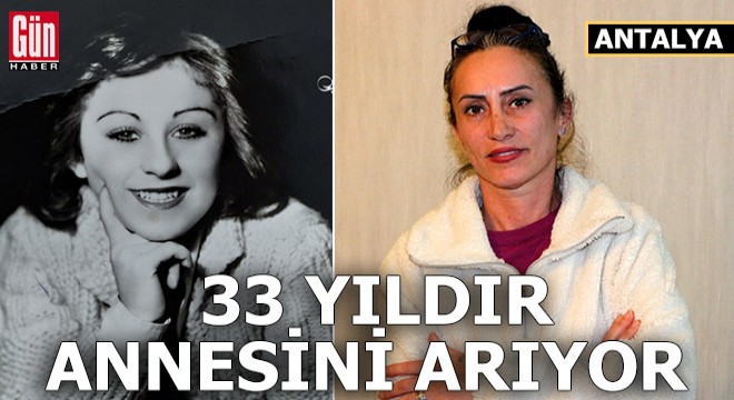 33 yıldır biyolojik annesini arıyor