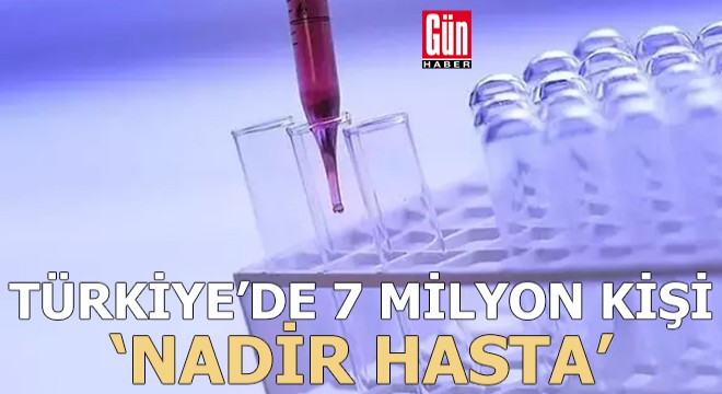 7 milyon kişi nadir hastalıkla savaşıyor