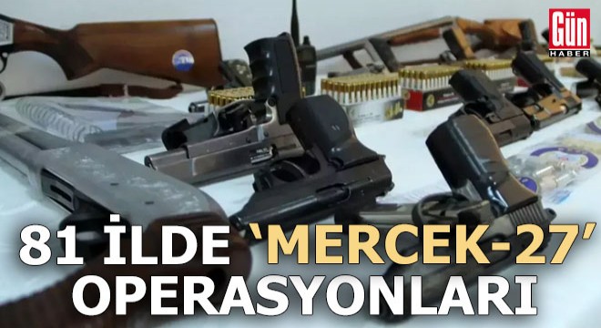 81 ilde  Mercek 27  operasyonları