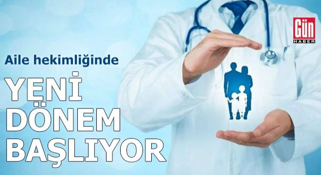 Aile hekimliğinde yeni dönem başlıyor