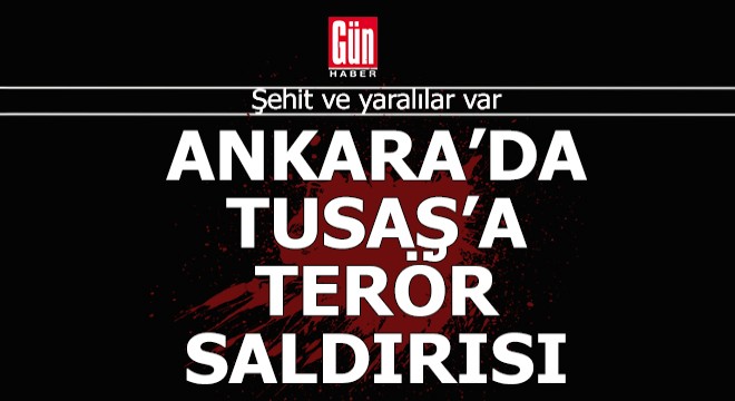 Ankara da TUSAŞ a terör saldırısı