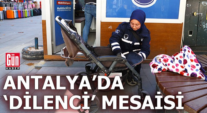 Antalya da zabıtanın  dilenci  mesaisi