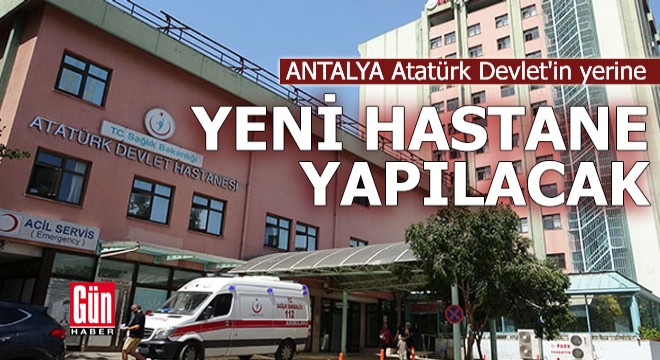 Antalya Atatürk Devlet in yerine  yeni hastane  yapılacak