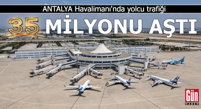 Antalya Havalimanı nda yolcu trafiği 35 milyonu aştı