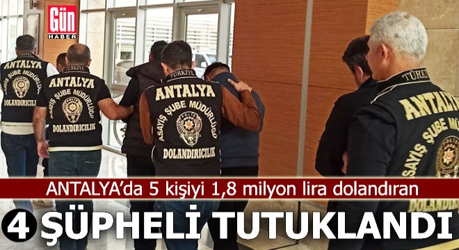 Antalya da 1,8 milyon lira dolandıran 4 şüpheli tutuklandı