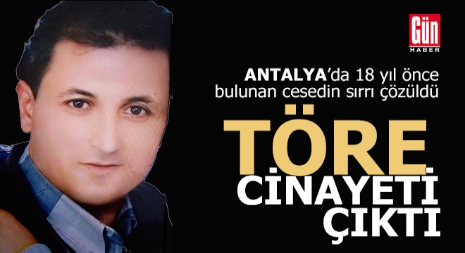 Antalya da 18 yıl sonra öldürüldüğü ortaya çıktı