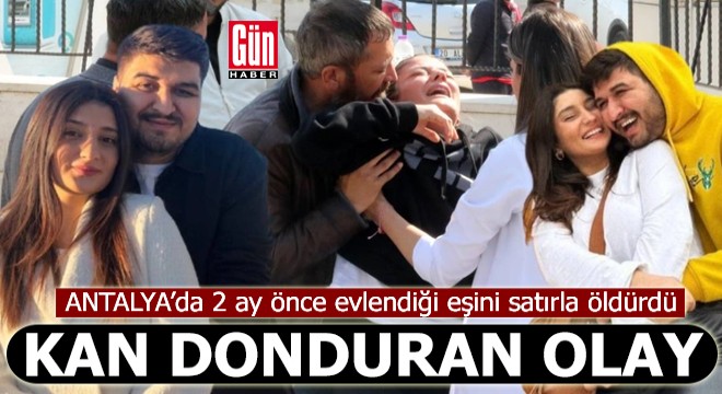 Antalya da 2 ay önce evlendiği eşini satırla öldürdü