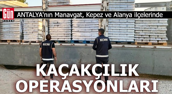 Antalya da 3 ilçede kaçakçılık operasyonları