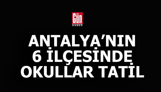 Antalya'da 6 ilçede cuma günü okullar tatil