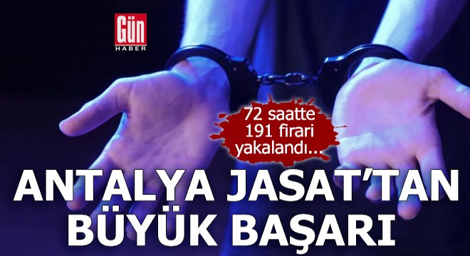 Antalya da 72 saatte 191 aranan kişi yakalandı