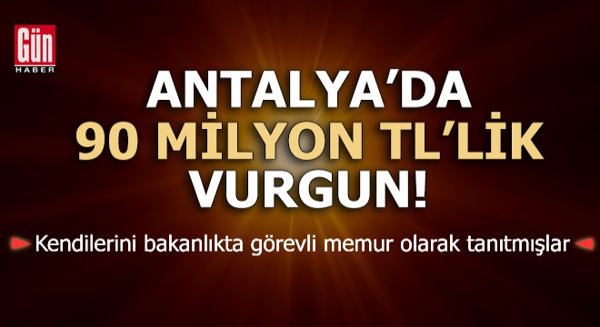 Antalya da 90 milyon TL lik vurgun!