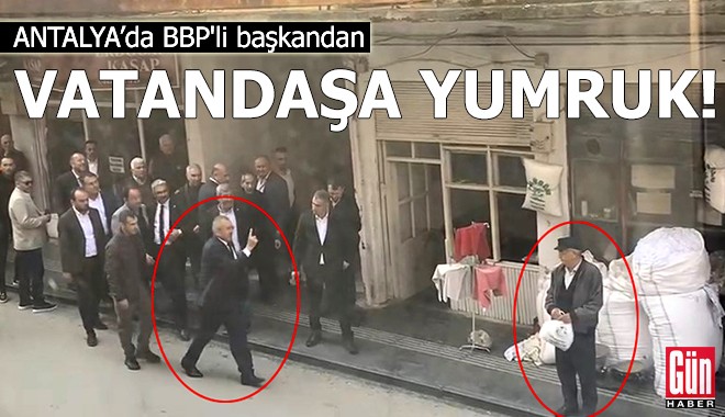 Antalya'da BBP'li başkandan vatandaşa yumruk