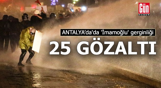 Antalya da  İmamoğlu  protestosunda TOMA lı müdahale; 25 gözaltı