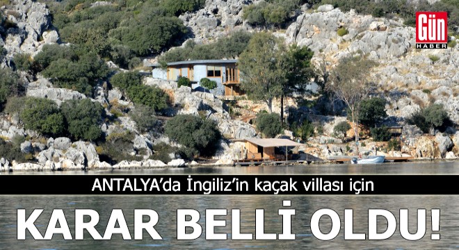 Antalya da İngiliz in kaçak villası için karar belli oldu