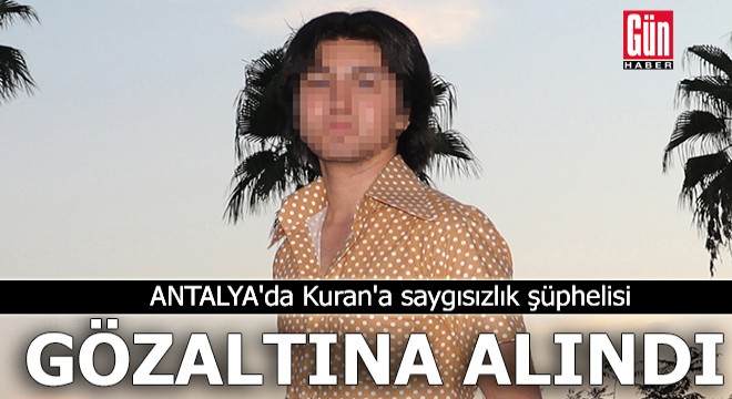 Antalya da Kuran a saygısızlık şüphelisi gözaltına alındı