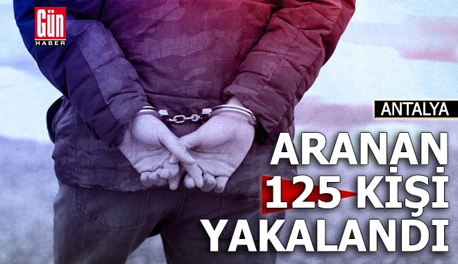 Antalya'da aranan 125 kişi yakalandı