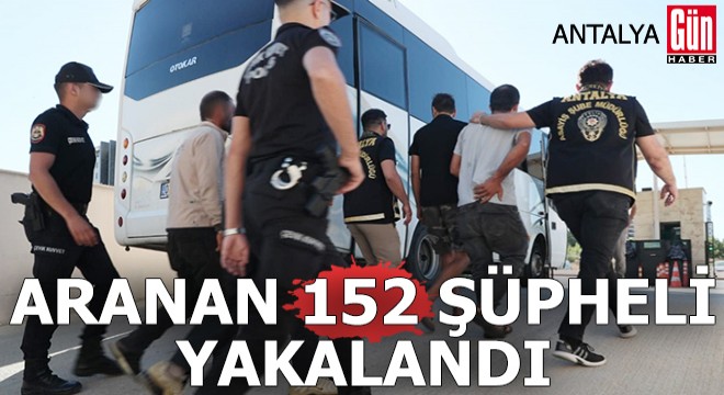 Antalya da aranan 152 şüpheli yakalandı