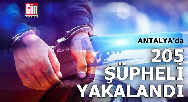 Antalya da aranan 205 şüpheli yakalandı