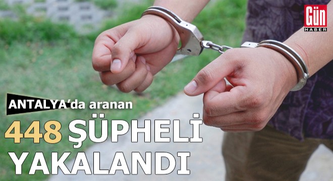 Antalya da aranan 448 şüpheli yakalandı