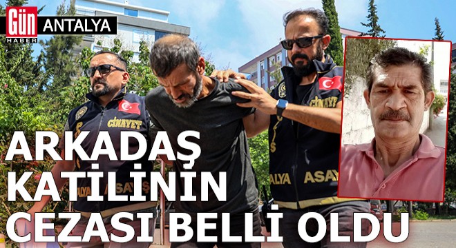 Antalya da arkadaş katilinin cezası belli oldu