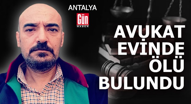 Antalya da avukat evinde ölü bulundu