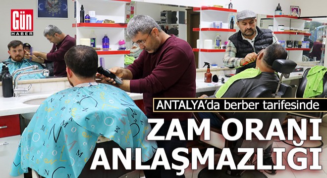 Antalya da berber tarifesinde zam oranı anlaşmazlığı