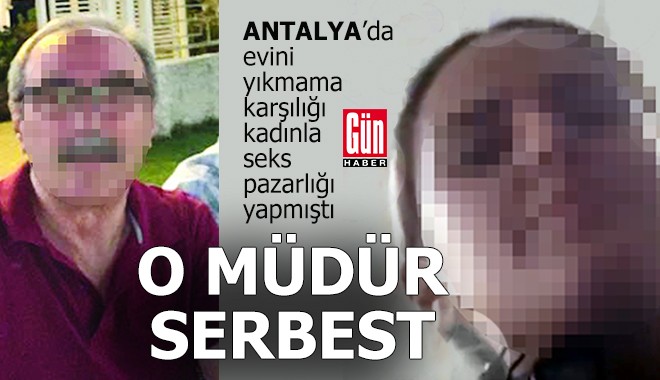 Antalya'da bir kadınla seks pazarlığı yapan müdür serbest